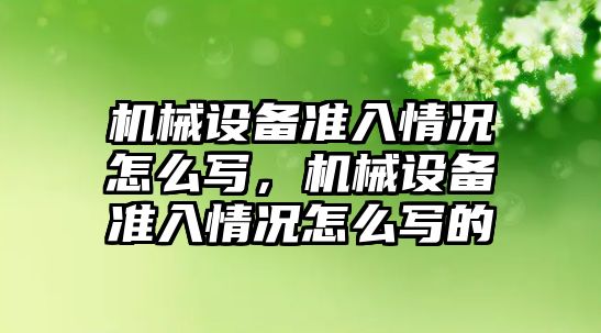 機械設備準入情況怎么寫，機械設備準入情況怎么寫的