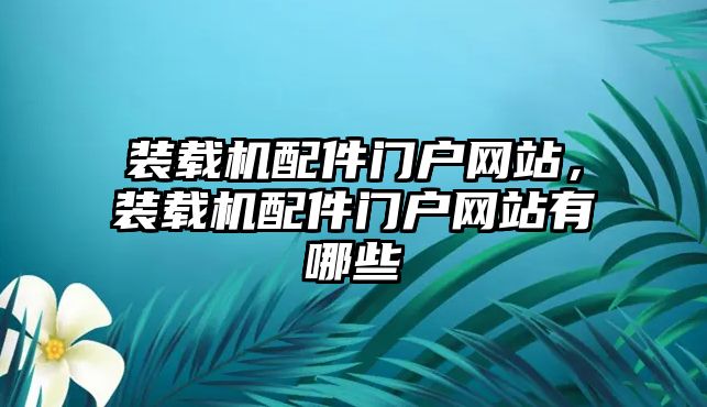 裝載機配件門戶網(wǎng)站，裝載機配件門戶網(wǎng)站有哪些