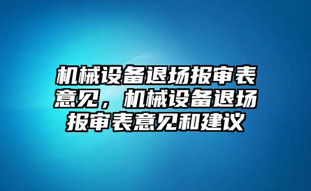 機(jī)械設(shè)備退場(chǎng)報(bào)審表意見，機(jī)械設(shè)備退場(chǎng)報(bào)審表意見和建議