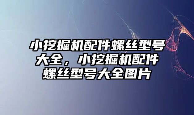 小挖掘機配件螺絲型號大全，小挖掘機配件螺絲型號大全圖片