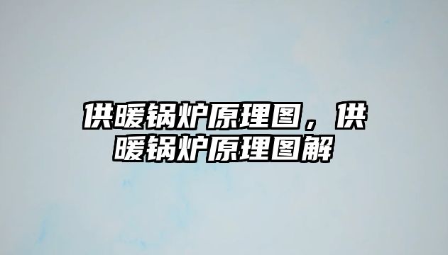 供暖鍋爐原理圖，供暖鍋爐原理圖解