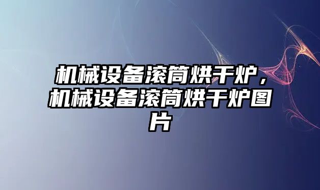 機械設(shè)備滾筒烘干爐，機械設(shè)備滾筒烘干爐圖片