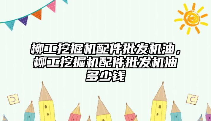 柳工挖掘機配件批發(fā)機油，柳工挖掘機配件批發(fā)機油多少錢