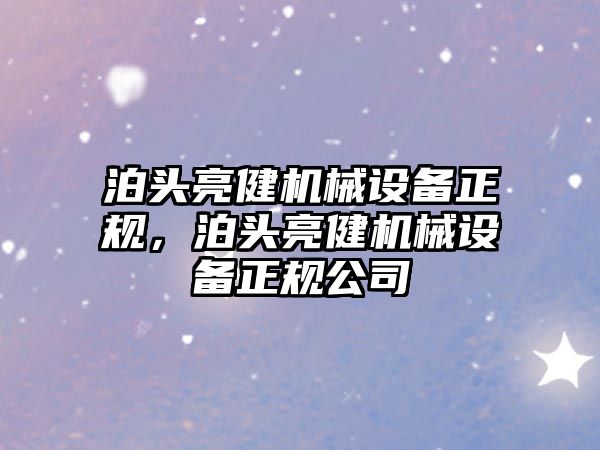 泊頭亮健機械設備正規(guī)，泊頭亮健機械設備正規(guī)公司