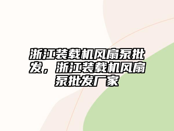 浙江裝載機風扇泵批發(fā)，浙江裝載機風扇泵批發(fā)廠家