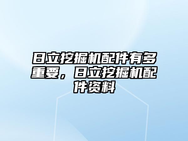 日立挖掘機配件有多重要，日立挖掘機配件資料