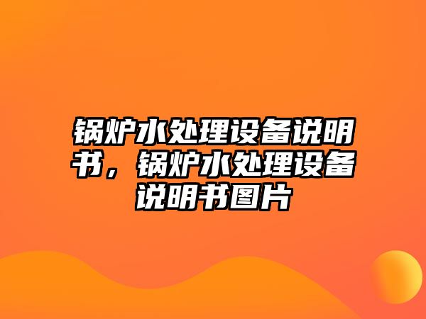 鍋爐水處理設(shè)備說明書，鍋爐水處理設(shè)備說明書圖片