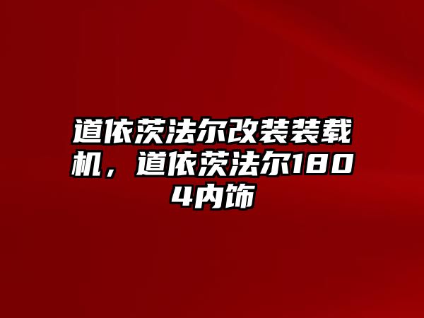 道依茨法爾改裝裝載機，道依茨法爾1804內(nèi)飾