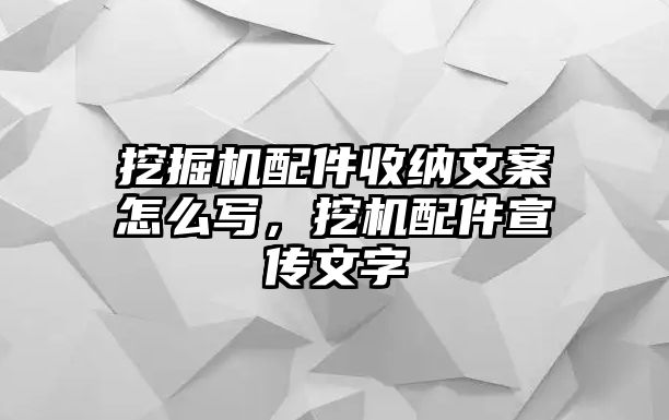 挖掘機(jī)配件收納文案怎么寫，挖機(jī)配件宣傳文字