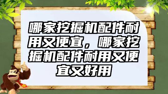 哪家挖掘機配件耐用又便宜，哪家挖掘機配件耐用又便宜又好用