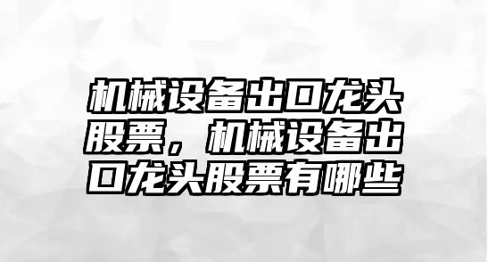 機械設備出口龍頭股票，機械設備出口龍頭股票有哪些