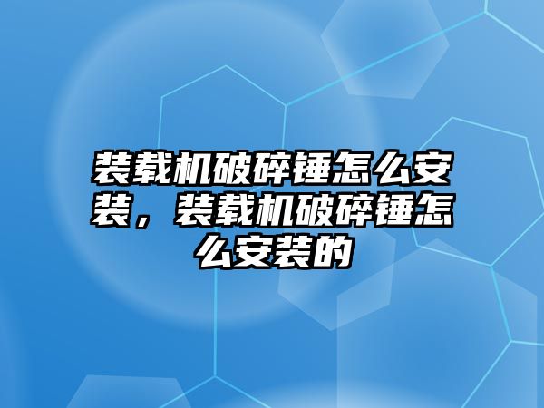 裝載機破碎錘怎么安裝，裝載機破碎錘怎么安裝的