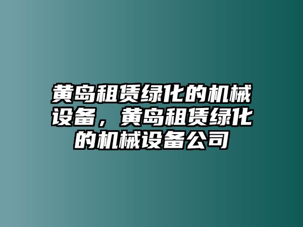 黃島租賃綠化的機械設(shè)備，黃島租賃綠化的機械設(shè)備公司