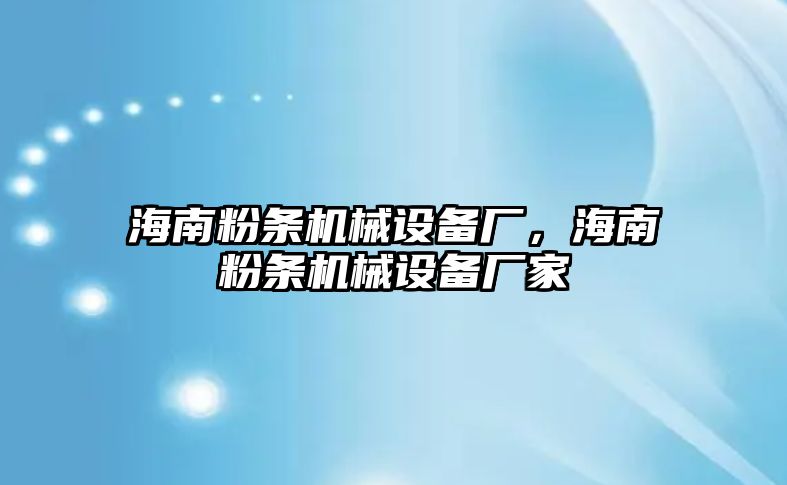 海南粉條機(jī)械設(shè)備廠，海南粉條機(jī)械設(shè)備廠家