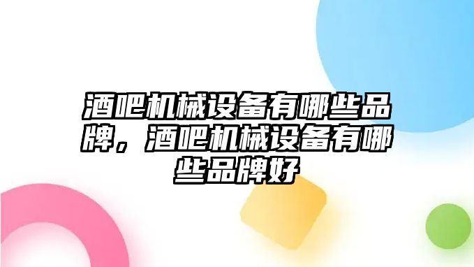 酒吧機械設備有哪些品牌，酒吧機械設備有哪些品牌好