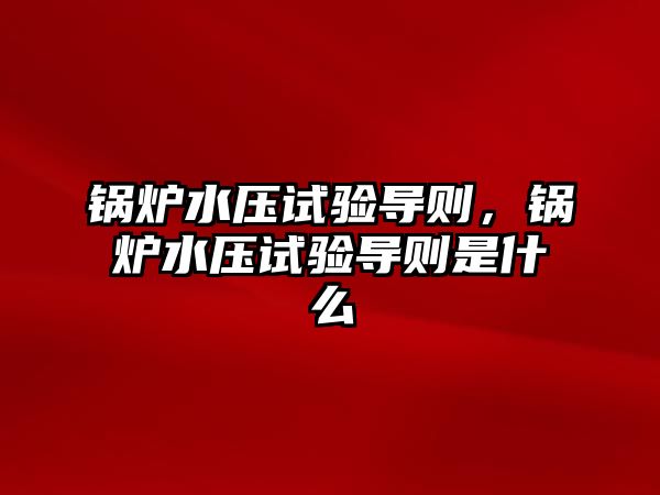 鍋爐水壓試驗(yàn)導(dǎo)則，鍋爐水壓試驗(yàn)導(dǎo)則是什么