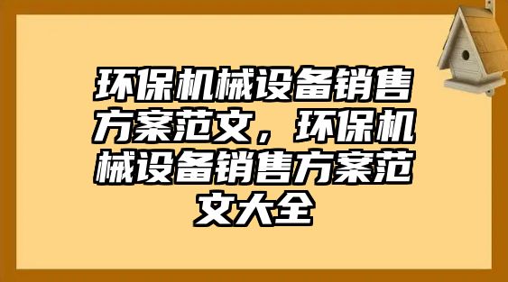 環(huán)保機械設(shè)備銷售方案范文，環(huán)保機械設(shè)備銷售方案范文大全