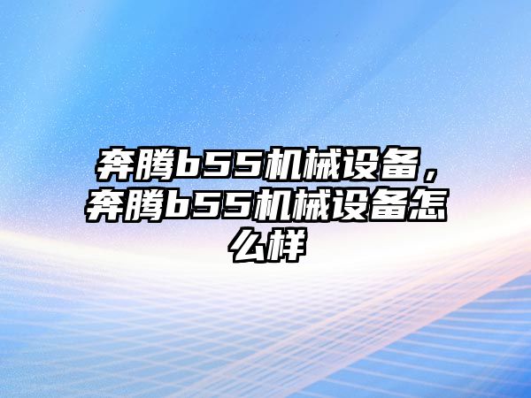 奔騰b55機械設備，奔騰b55機械設備怎么樣