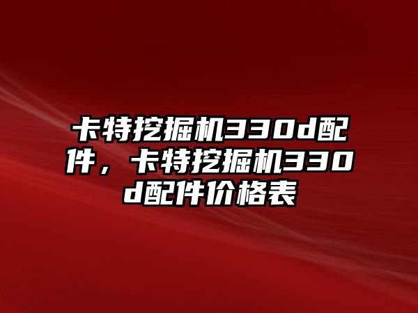 卡特挖掘機330d配件，卡特挖掘機330d配件價格表