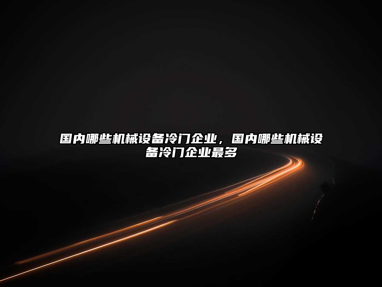 國內哪些機械設備冷門企業(yè)，國內哪些機械設備冷門企業(yè)最多