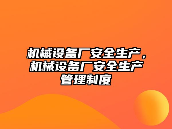 機械設備廠安全生產，機械設備廠安全生產管理制度