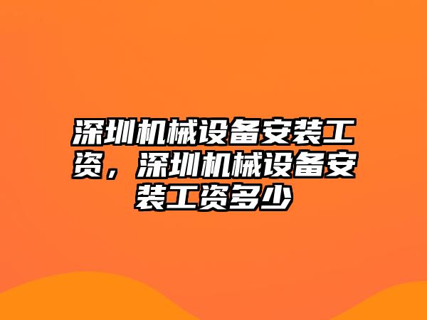 深圳機(jī)械設(shè)備安裝工資，深圳機(jī)械設(shè)備安裝工資多少