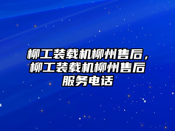 柳工裝載機柳州售后，柳工裝載機柳州售后服務電話