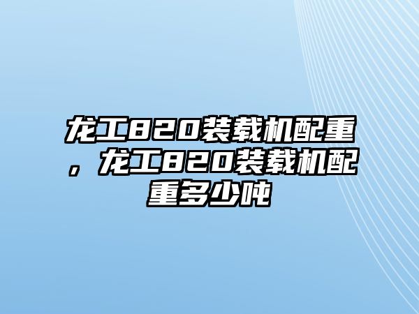 龍工820裝載機配重，龍工820裝載機配重多少噸