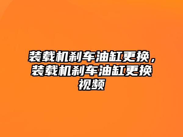 裝載機剎車油缸更換，裝載機剎車油缸更換視頻