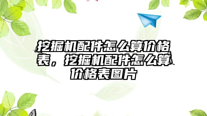 挖掘機(jī)配件怎么算價格表，挖掘機(jī)配件怎么算價格表圖片