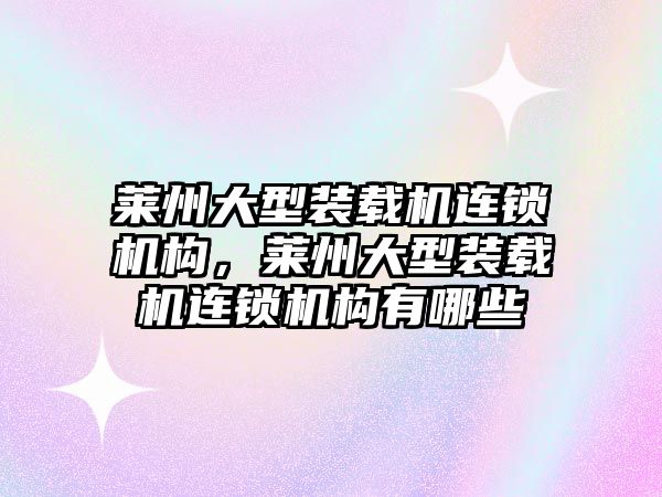 萊州大型裝載機連鎖機構(gòu)，萊州大型裝載機連鎖機構(gòu)有哪些