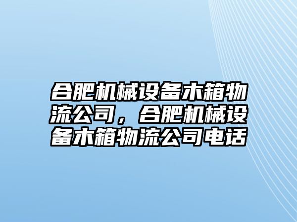 合肥機械設(shè)備木箱物流公司，合肥機械設(shè)備木箱物流公司電話