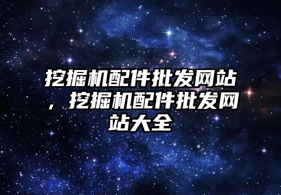 挖掘機配件批發(fā)網(wǎng)站，挖掘機配件批發(fā)網(wǎng)站大全