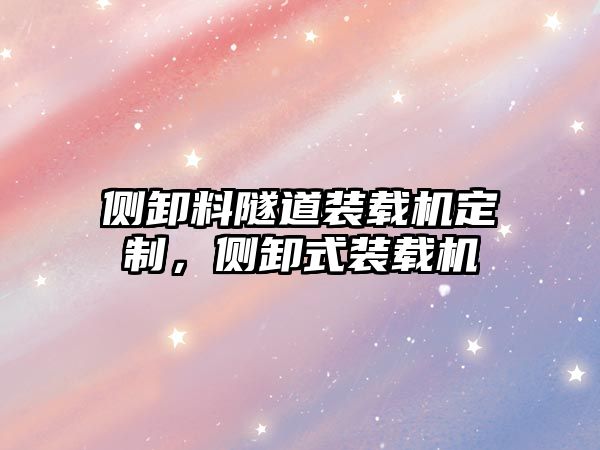 側(cè)卸料隧道裝載機定制，側(cè)卸式裝載機