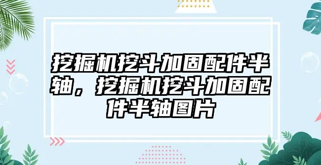 挖掘機挖斗加固配件半軸，挖掘機挖斗加固配件半軸圖片