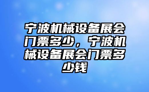 寧波機械設備展會門票多少，寧波機械設備展會門票多少錢