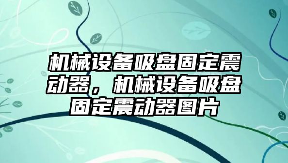 機械設備吸盤固定震動器，機械設備吸盤固定震動器圖片