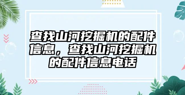 查找山河挖掘機(jī)的配件信息，查找山河挖掘機(jī)的配件信息電話