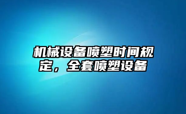 機械設備噴塑時間規(guī)定，全套噴塑設備