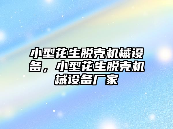 小型花生脫殼機(jī)械設(shè)備，小型花生脫殼機(jī)械設(shè)備廠家