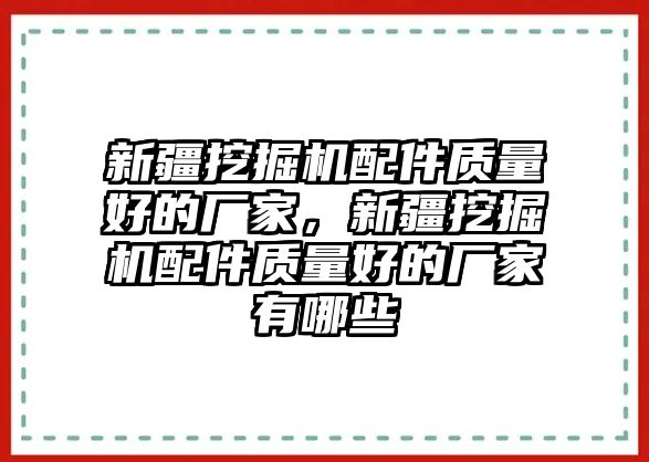 新疆挖掘機配件質(zhì)量好的廠家，新疆挖掘機配件質(zhì)量好的廠家有哪些