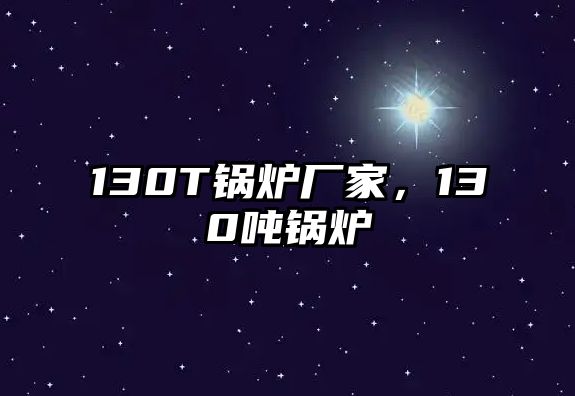 130T鍋爐廠家，130噸鍋爐