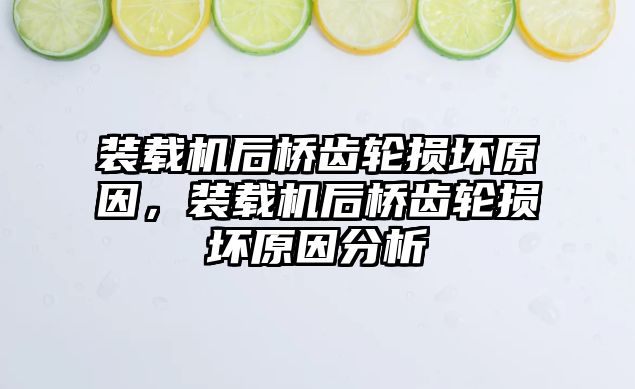 裝載機(jī)后橋齒輪損壞原因，裝載機(jī)后橋齒輪損壞原因分析