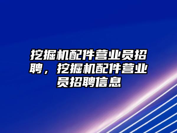 挖掘機(jī)配件營業(yè)員招聘，挖掘機(jī)配件營業(yè)員招聘信息