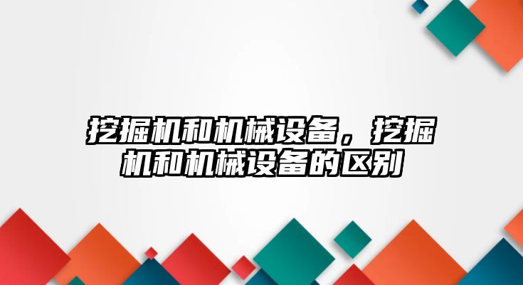 挖掘機和機械設備，挖掘機和機械設備的區(qū)別