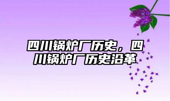 四川鍋爐廠歷史，四川鍋爐廠歷史沿革