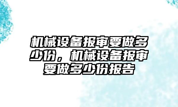 機械設備報審要做多少份，機械設備報審要做多少份報告