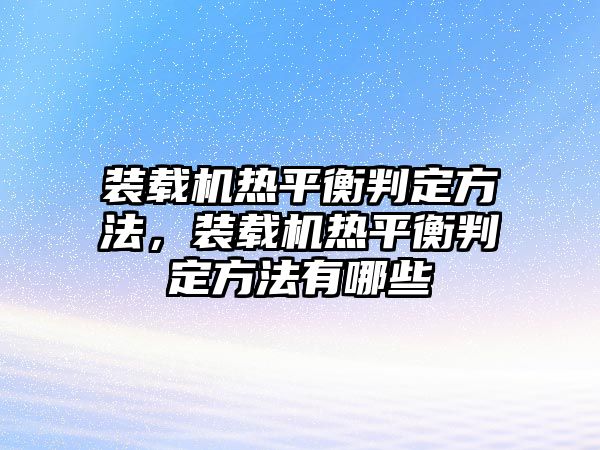 裝載機熱平衡判定方法，裝載機熱平衡判定方法有哪些