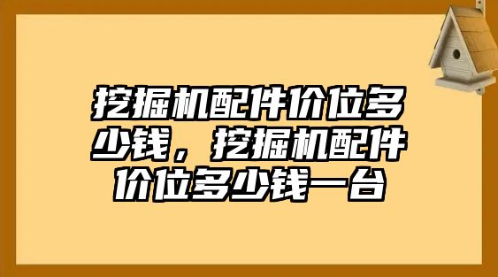 挖掘機(jī)配件價(jià)位多少錢，挖掘機(jī)配件價(jià)位多少錢一臺