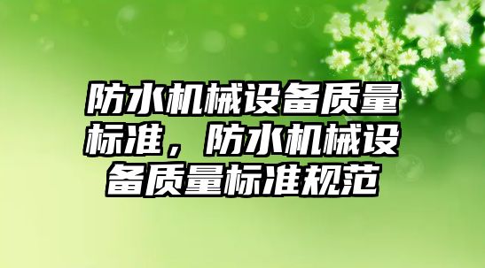 防水機械設備質(zhì)量標準，防水機械設備質(zhì)量標準規(guī)范